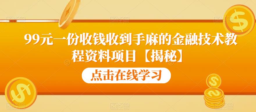 99元一份收钱收到手麻的金融技术教程资料项目