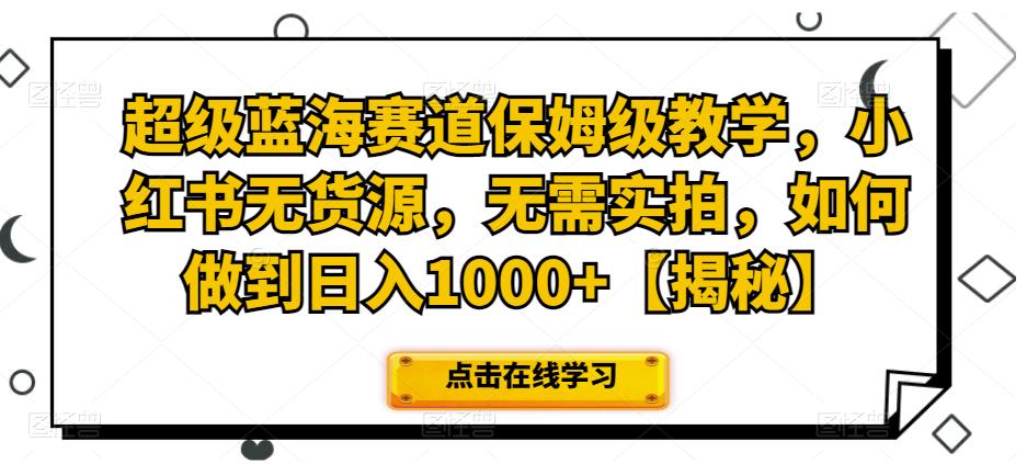 超级蓝海赛道保姆级教学，小红书无货源，无需实拍，如何做到日入1000+