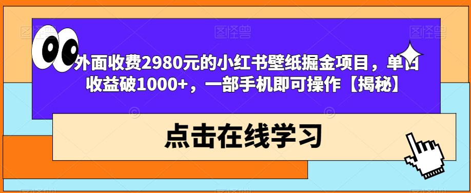 外面收费2980元的小红书壁纸掘金项目，单日收益破1000+，一部手机即可操作