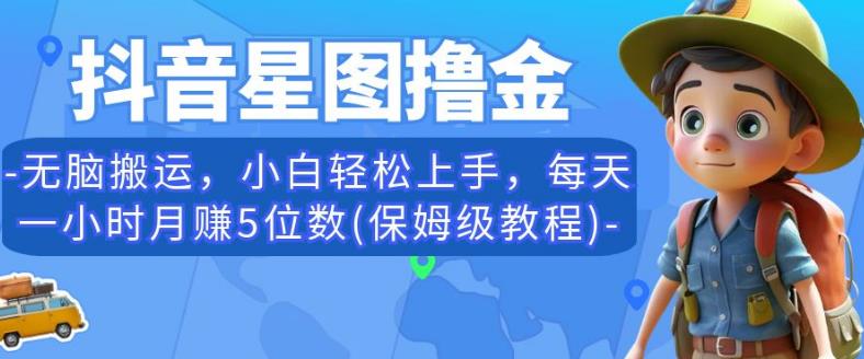 抖音星图撸金，无脑搬运，小白轻松上手，每天一小时月赚5位数(保姆级教程)