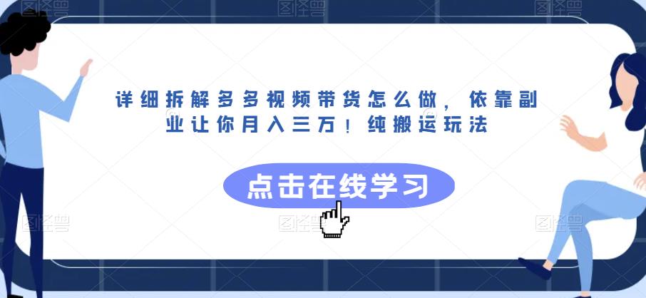 详细拆解多多视频带货怎么做，依靠副业让你月入三万！纯搬运玩法