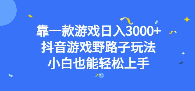 靠一款游戏日入3000+，抖音游戏野路子玩法，小白也能轻松上手