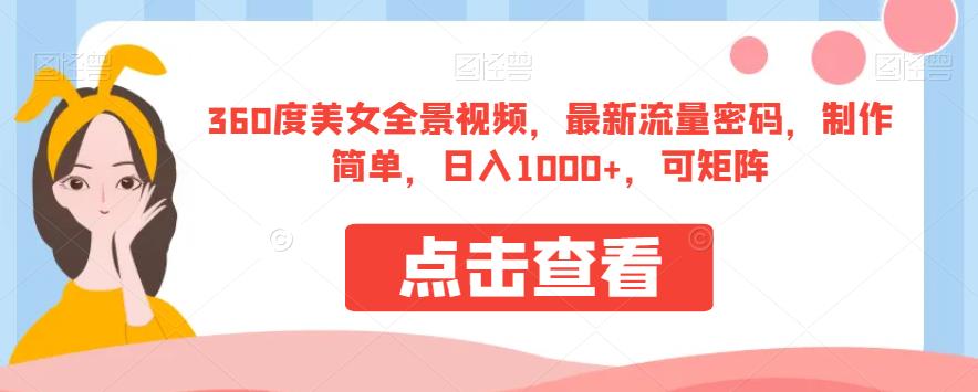 360度美女全景视频，最新流量密码，制作简单，日入1000+，可矩阵