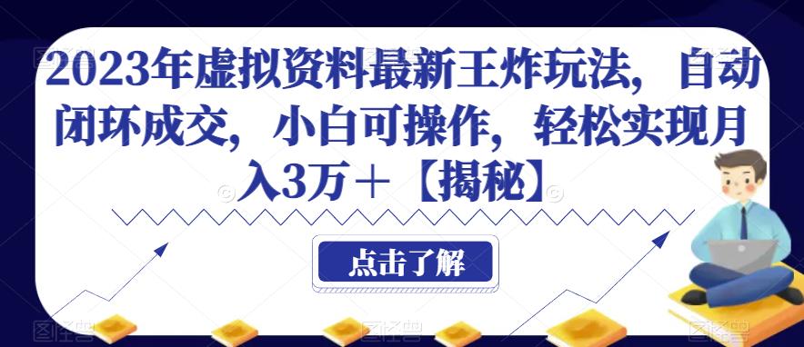 2023年虚拟资料最新王炸玩法，自动闭环成交，小白可操作，轻松实现月入3万＋