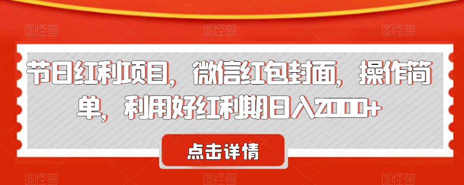 节日红利项目，微信红包封面，操作简单，利用好红利期日入2000+