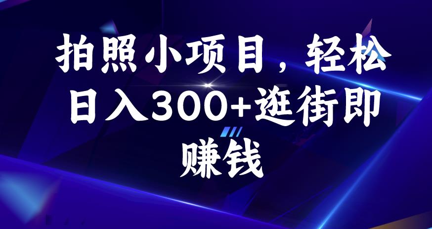 拍照小项目，轻松日入300+逛街即赚钱