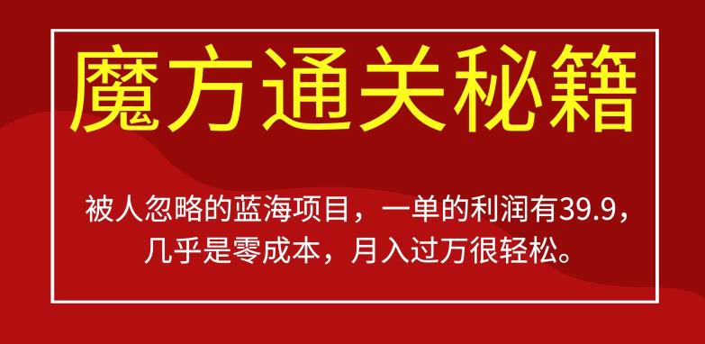 被人忽略的蓝海项目，魔方通关秘籍，一单的利润有39.9，几乎是零成本，月入过万很轻松