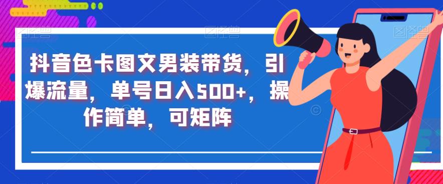 抖音色卡图文男装带货，引爆流量，单号日入500+，操作简单，可矩阵