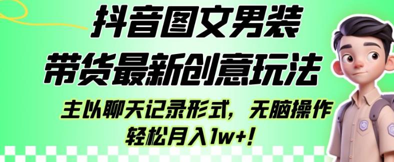 抖音图文男装带货最新创意玩法，主以聊天记录形式，无脑操作轻松月入1w+