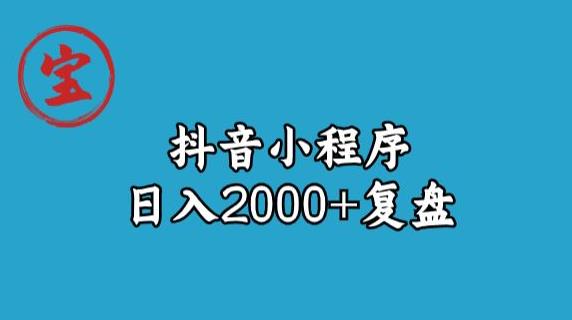 宝哥抖音小程序日入2000+玩法复盘