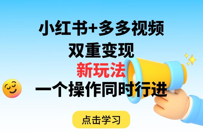 多多视频+小红书，双重变现新玩法，可同时进行