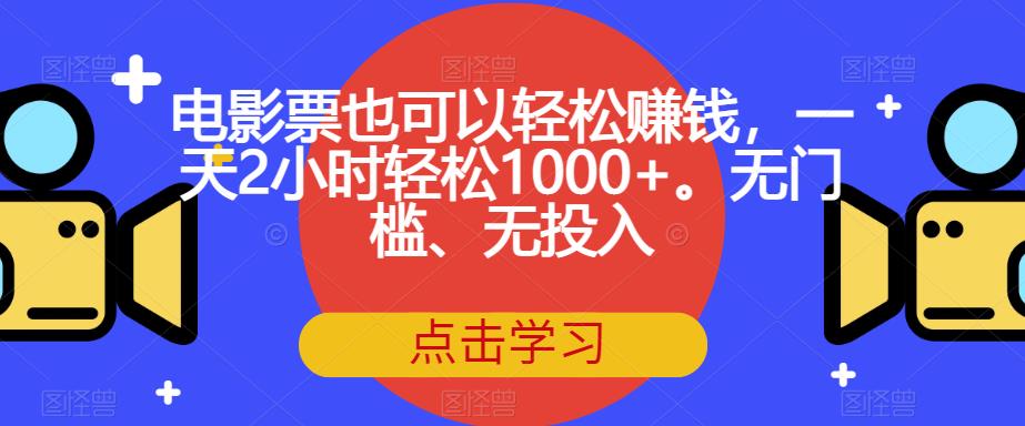 电影票也可以轻松赚钱，一天2小时轻松1000+。无门槛、无投入