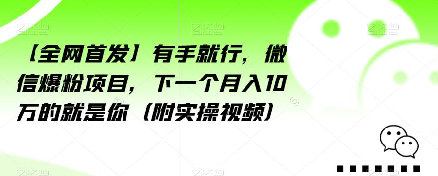 【全网首发】有手就行，微信爆粉项目，下一个月入10万的就是你（附实操视频）