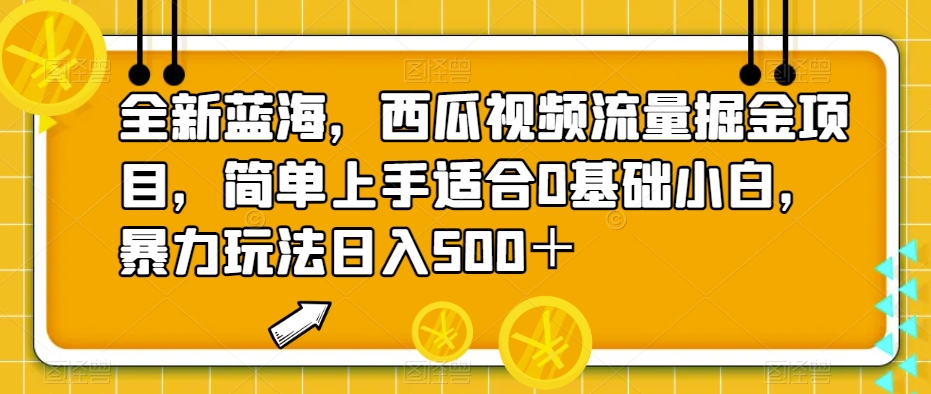 全新蓝海，西瓜视频流量掘金项目，简单上手适合0基础小白，暴力玩法日入500＋