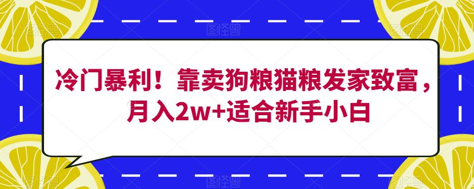 冷门暴利！靠卖狗粮猫粮发家致富，月入2w+适合新手小白