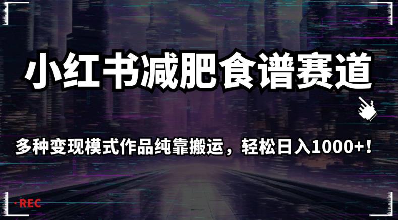 小红书减肥食谱赛道，多种变现模式作品纯靠搬运，轻松日入1000+！