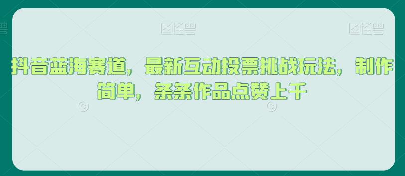 抖音蓝海赛道，最新互动投票挑战玩法，制作简单，条条作品点赞上千