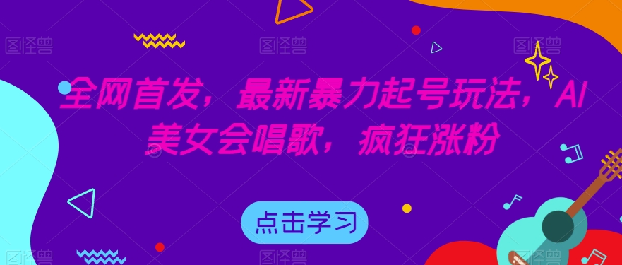 全网首发，最新暴力起号玩法，AI美女会唱歌，疯狂涨粉