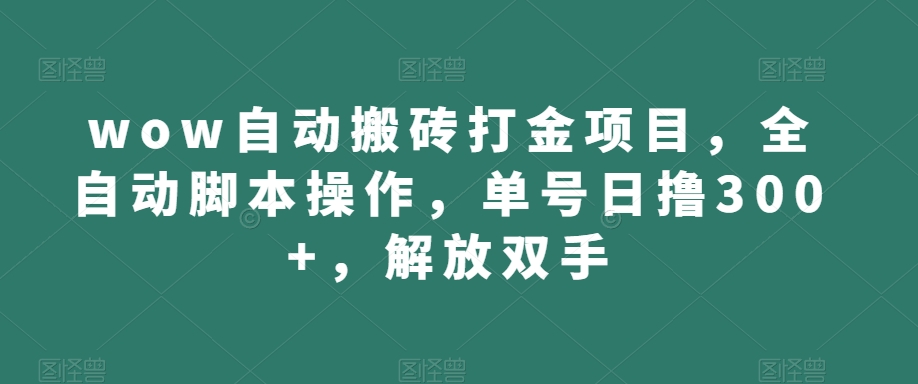 wow自动搬砖打金项目，全自动脚本操作，单号日撸300+，解放双手