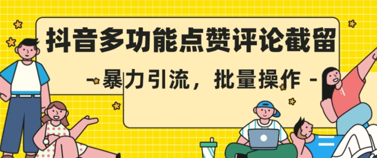 抖音多功能点赞评论截留，暴力引流，批量操作