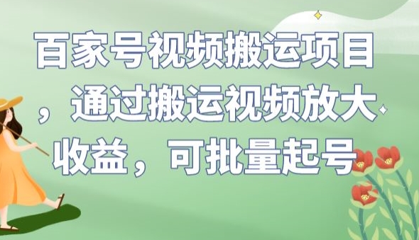 百家号视频搬运项目，通过搬运视频放大收益，可批量起号