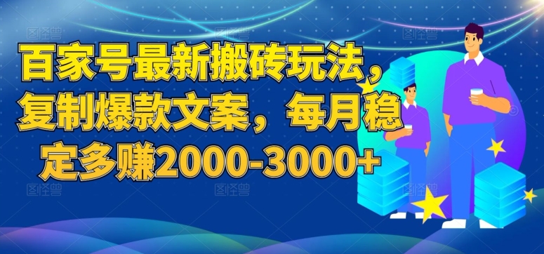 百家号最新搬砖玩法，复制爆款文案，每月稳定多赚2000-3000+