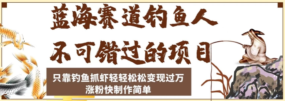 蓝海赛道钓鱼人不可错过的项目，只靠钓鱼抓虾轻轻松松变现过万，涨粉快制作简单