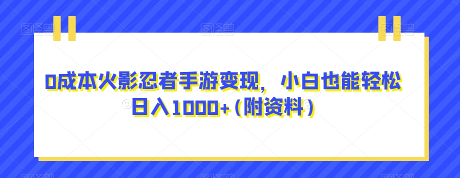 0成本火影忍者手游变现，小白也能轻松日入1000+(附资料)