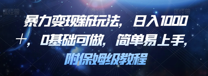 暴力变现新玩法，日入1000＋，0基础可做，简单易上手，附保姆级教程