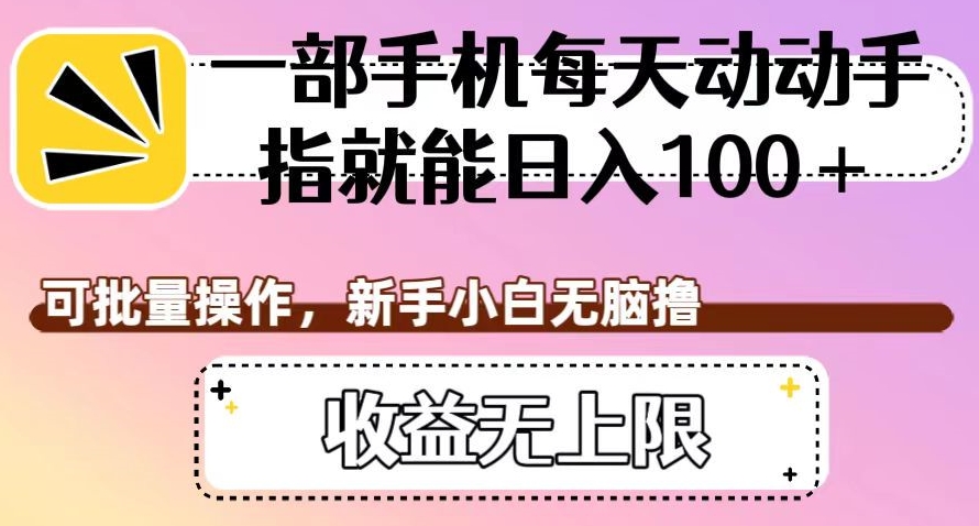 一部手机每天动动手指就能日入100+，可批量操作，新手小白无脑撸，收益无上限