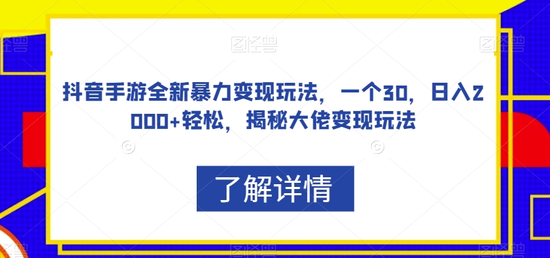 抖音手游全新暴力变现玩法，一个30，日入2000+轻松，揭秘大佬变现玩法