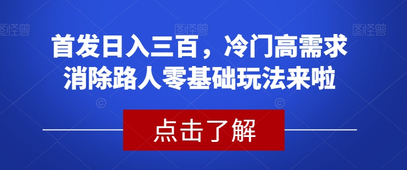 首发日入三百，冷门高需求消除路人零基础玩法来啦