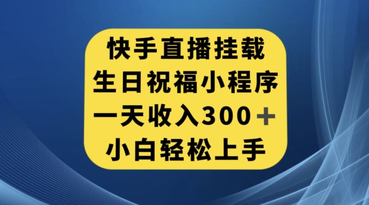 快手挂载生日祝福小程序，一天收入300+，小白轻松上手