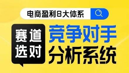 电商盈利8大体系·赛道选对，​竞争对手分析系统线上课