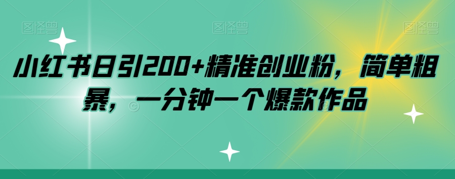 小红书日引200+精准创业粉，简单粗暴，一分钟一个爆款作品