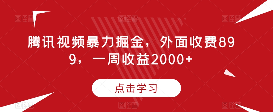 腾讯视频暴力掘金，外面收费899，一周收益2000+