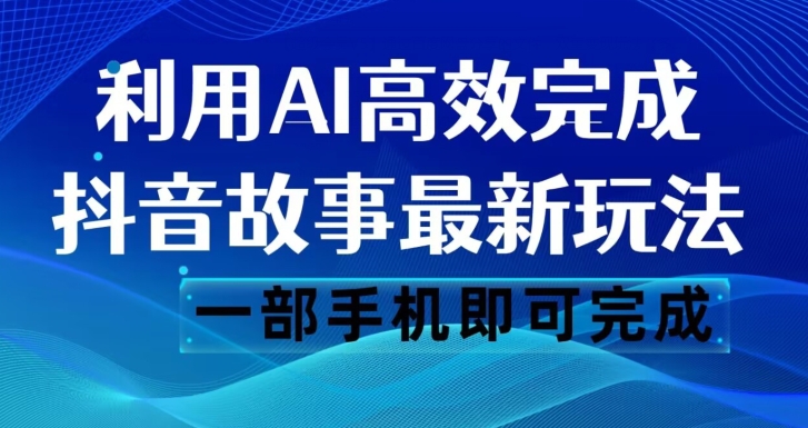 抖音故事最新玩法，通过AI一键生成文案和视频，日收入500一部手机即可完成