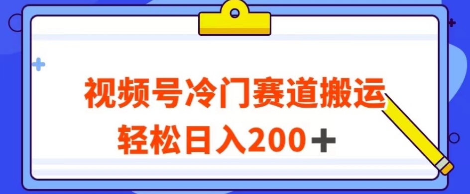 视频号最新冷门赛道搬运玩法，轻松日入200+