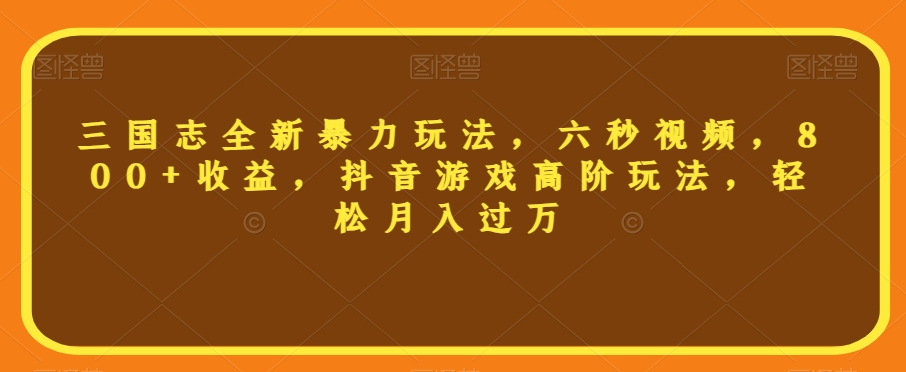 三国志全新暴力玩法，六秒视频，800+收益，抖音游戏高阶玩法，轻松月入过万