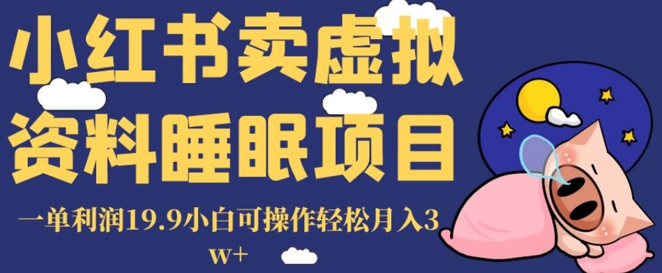 小红书卖虚拟资料睡眠项目，一单利润19.9小白可操作轻松月入3w+