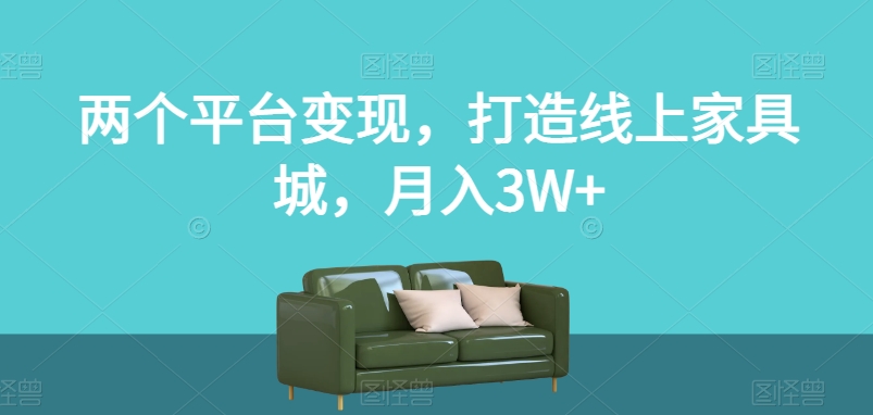 两个平台变现，打造线上家具城，月入3W+