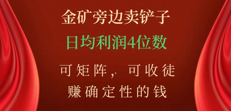 金矿旁边卖铲子，赚确定性的钱，可矩阵，可收徒，日均利润4位数