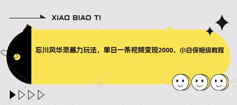 忘川风华录暴力玩法，单日一条视频变现2000，小白保姆级教程_80楼网创