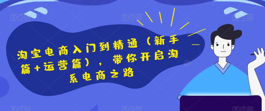 淘宝电商入门到精通（新手篇+运营篇），带你开启淘系电商之路_80楼网创