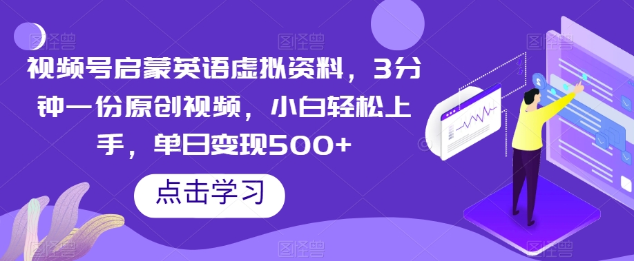 视频号启蒙英语虚拟资料，3分钟一份原创视频，小白轻松上手，单日变现500+_80楼网创