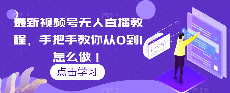 最新视频号无人直播教程，手把手教你从0到1怎么做！_80楼网创