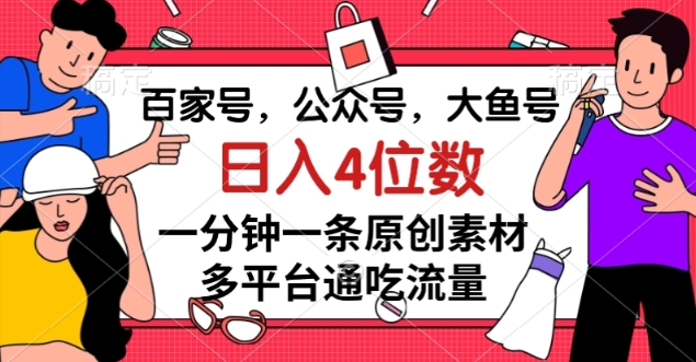 百家号，公众号，大鱼号一分钟一条原创素材，多平台通吃流量，日入4位数_80楼网创