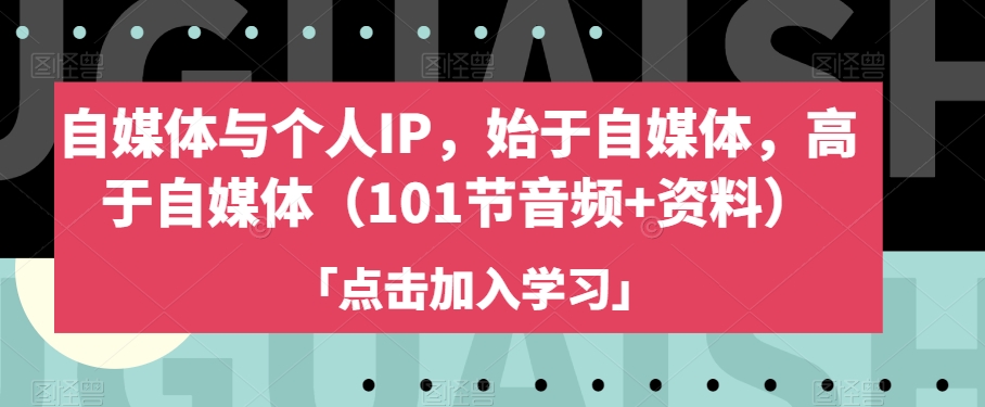 自媒体与个人IP，始于自媒体，高于自媒体（101节音频+资料）_80楼网创