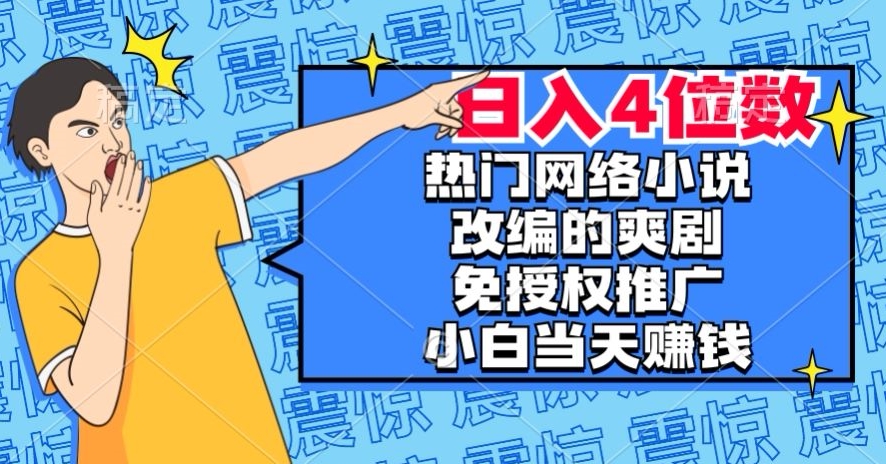 热门网络小说改编的爽剧，免授权推广，新人当天就能赚钱，日入4位数_80楼网创