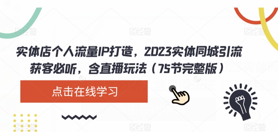 实体店个人流量IP打造，2023实体同城引流获客必听，含直播玩法（75节完整版）_80楼网创